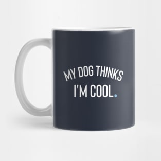 My Dog Thinks I'm Cool Mug